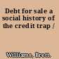 Debt for sale a social history of the credit trap /