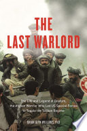 The last warlord the life and legend of Dostum, the Afghan warrior who led US special forces to topple the Taliban regime /