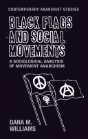 Black flags and social movements : a sociological analysis of movement anarchism /