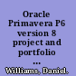 Oracle Primavera P6 version 8 project and portfolio management /