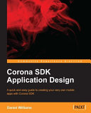 Corona SDK application design a quick and easy guide to creating your very own mobile apps with Corona SDK /