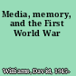 Media, memory, and the First World War