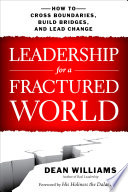 Leadership for a fractured world : how to cross boundaries, build bridges, and lead change /