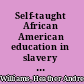 Self-taught African American education in slavery and freedom /