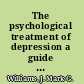 The psychological treatment of depression a guide to the theory and practice of cognitive-behavior therapy /