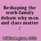 Reshaping the work-family debate why men and class matter /