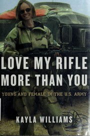 Love my rifle more than you : young and female in the U.S. Army /