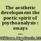 The aesthetic development the poetic spirit of psychoanalysis : essays on Bion, Meltzer, Keats /