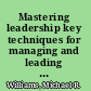 Mastering leadership key techniques for managing and leading a winning team /