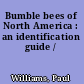 Bumble bees of North America : an identification guide /