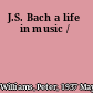J.S. Bach a life in music /
