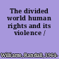 The divided world human rights and its violence /