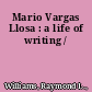 Mario Vargas Llosa : a life of writing /