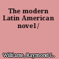 The modern Latin American novel /