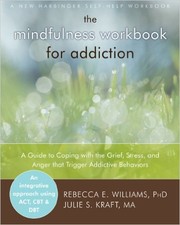 The mindfulness workbook for addiction : a guide to coping with the grief, stress and anger that trigger addictive behaviors /