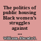 The politics of public housing Black women's struggles against urban inequality /