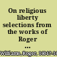 On religious liberty selections from the works of Roger Williams /