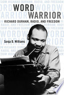 Word warrior : Richard Durham, radio, and freedom /