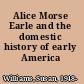 Alice Morse Earle and the domestic history of early America /