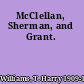 McClellan, Sherman, and Grant.