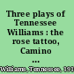 Three plays of Tennessee Williams : the rose tattoo, Camino Real, Sweet bird of youth /