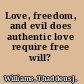 Love, freedom, and evil does authentic love require free will? /