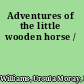 Adventures of the little wooden horse /