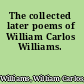 The collected later poems of William Carlos Williams.