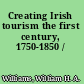 Creating Irish tourism the first century, 1750-1850 /