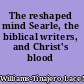The reshaped mind Searle, the biblical writers, and Christ's blood /