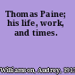 Thomas Paine; his life, work, and times.