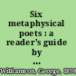 Six metaphysical poets : a reader's guide by George Williamson.