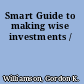 Smart Guide to making wise investments /