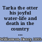 Tarka the otter his joyful water-life and death in the country of the Two Rivers,
