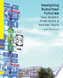 Designing suburban futures : new models from Build a better burb /