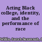 Acting Black college, identity, and the performance of race /