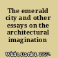 The emerald city and other essays on the architectural imagination