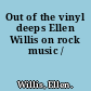 Out of the vinyl deeps Ellen Willis on rock music /