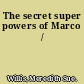 The secret super powers of Marco /