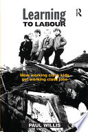 Learning to labour : how working class kids get working class jobs /