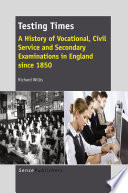 Testing times : a history of vocational, civil service and secondary examinations in England since 1850 /