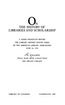 On the history of libraries and scholarship : a paper presented before the Library History Round Table of the American Library Association, June 26, 1979 /