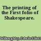 The printing of the First folio of Shakespeare.