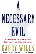 A necessary evil : a history of American distrust of government /