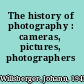 The history of photography : cameras, pictures, photographers /