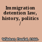 Immigration detention law, history, politics /