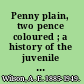 Penny plain, two pence coloured ; a history of the juvenile drama /