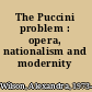 The Puccini problem : opera, nationalism and modernity /