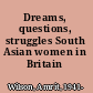 Dreams, questions, struggles South Asian women in Britain /