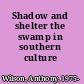 Shadow and shelter the swamp in southern culture /